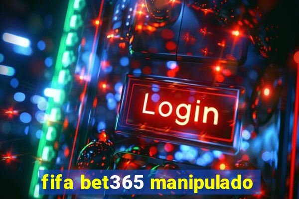 fifa bet365 manipulado